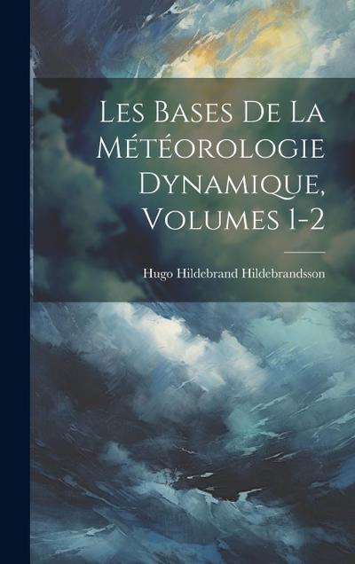 Les Bases De La Météorologie Dynamique, Volumes 1-2