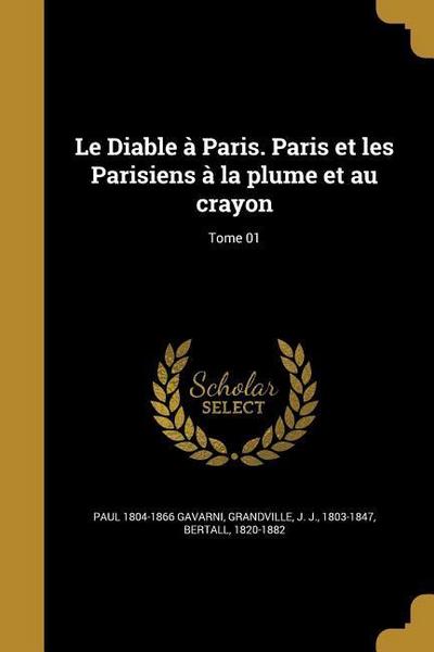 Le Diable à Paris. Paris et les Parisiens à la plume et au crayon; Tome 01