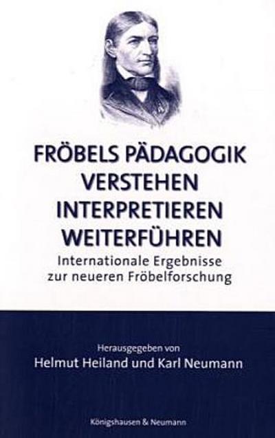 Fröbels Pädagogik verstehen, interpretieren, weiterführen