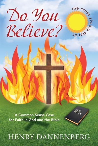 Do You Believe? A Common Sense Case for Faith in God and the Bible