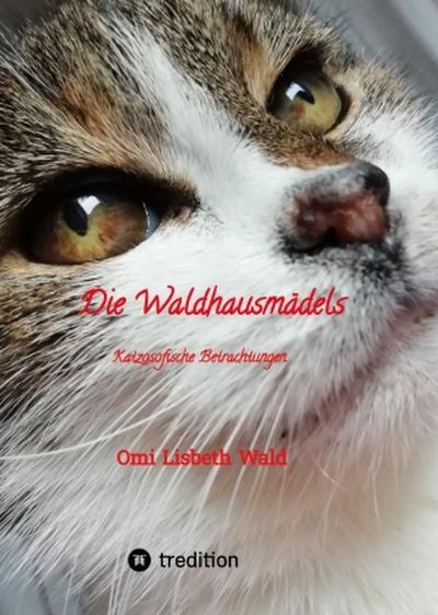 Die Waldhausmädels ,Tagebuchnotizen von Katze Lisbeth aus dem Leben mit ihrer Dosenöffnerin