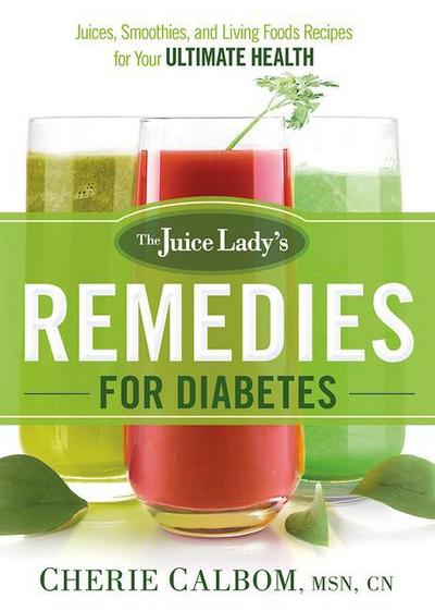 The Juice Lady’s Remedies for Diabetes: Juices, Smoothies, and Living Foods Recipes for Your Ultimate Health