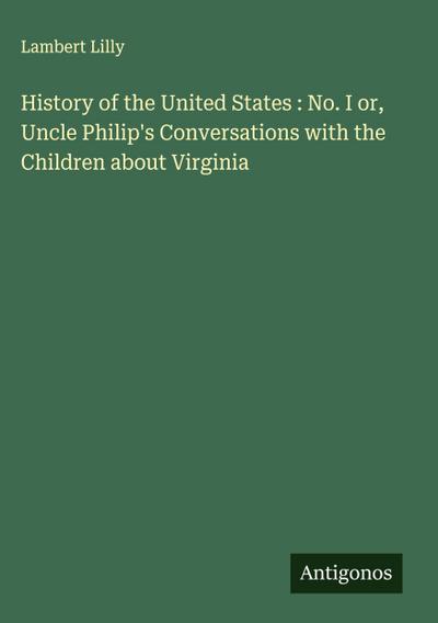 History of the United States : No. I or, Uncle Philip’s Conversations with the Children about Virginia