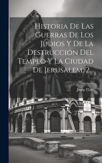 Historia De Las Guerras De Los Judios Y De La Destruccion Del Templo Y La Ciudad De Jerusalem, 2...