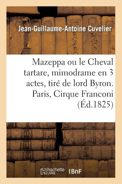 Mazeppa Ou Le Cheval Tartare, Mimodrame En 3 Actes, Tiré de Lord Byron. Paris, Cirque Franconi