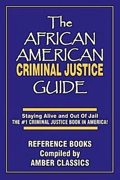 The African American Criminal Justice Guide: Staying Alive and Out of Jail -The #1 Criminaljustice Guidein America