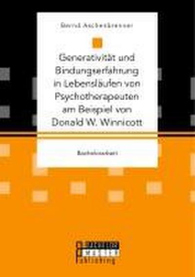 Generativität und Bindungserfahrung in Lebensläufen von Psychotherapeuten am Beispiel von Donald W. Winnicott