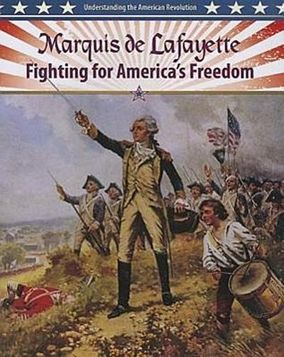 Marquis de Lafayette: Fighting for America’s Freedom
