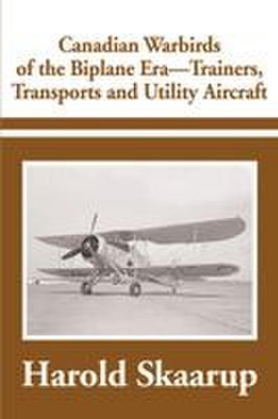 Canadian Warbirds of the Biplane Era-Trainers, Transports and Utility Aircraft