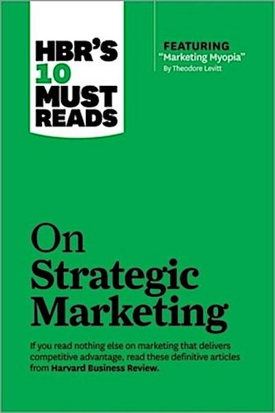 Hbr’s 10 Must Reads on Strategic Marketing (with Featured Article Marketing Myopia, by Theodore Levitt)