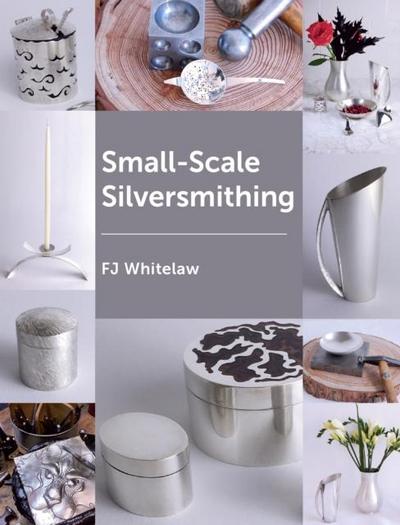 Whitelaw, F: Small-Scale Silversmithing