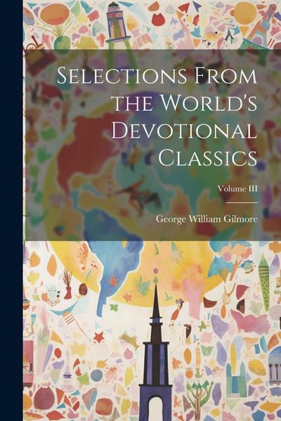 Selections From the World’s Devotional Classics; Volume III