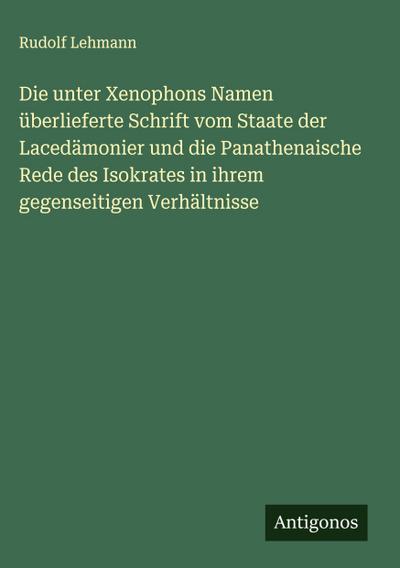 Die unter Xenophons Namen überlieferte Schrift vom Staate der Lacedämonier und die Panathenaische Rede des Isokrates in ihrem gegenseitigen Verhältnisse
