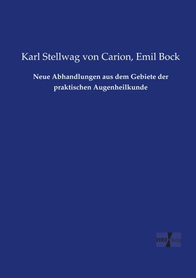 Neue Abhandlungen aus dem Gebiete der praktischen Augenheilkunde