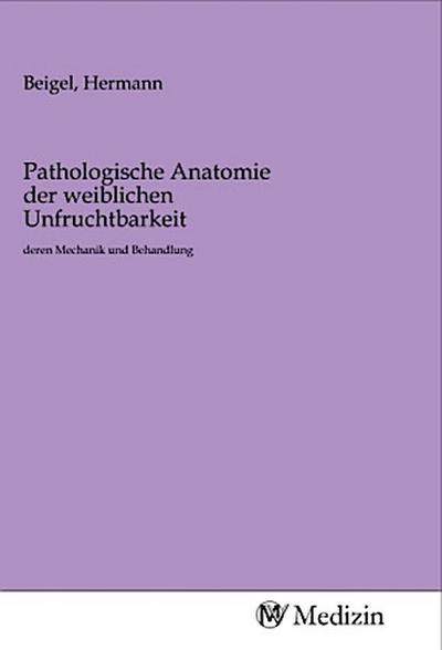 Pathologische Anatomie der weiblichen Unfruchtbarkeit
