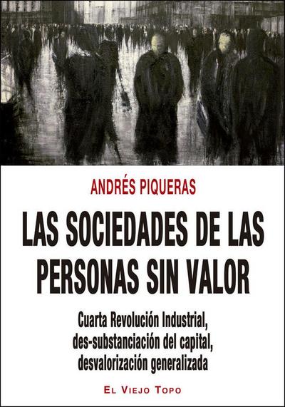 Las sociedades de las personas sin valor : cuarta revolución industrial : des-substanciación del capital, desvaloración generalizada