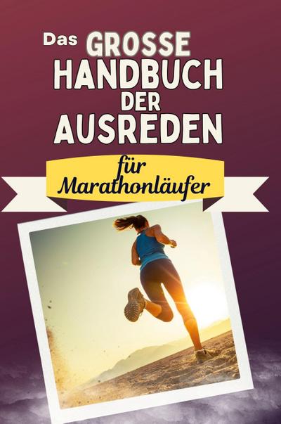 Das große Handbuch der Ausreden für Marathonläufer