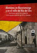 Alemanes en Bucaramanga y en el valle del Río del Oro: una historia regional de la migración en la segunda mitad del siglo XIX en Colombia