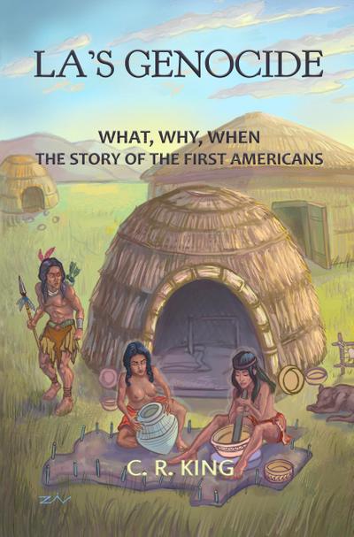 LA’s Genocide: What, Where, Why, When--The Story of the First Americans
