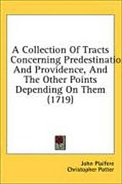 A Collection Of Tracts Concerning Predestination And Providence, And The Other Points Depending On Them (1719)