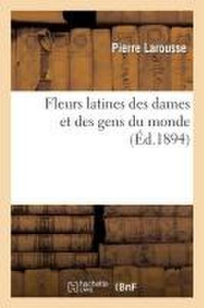 Fleurs Latines Des Dames Et Des Gens Du Monde (Éd.1894)