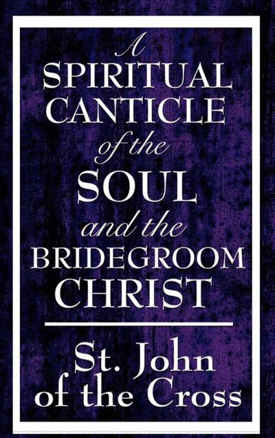 A Spiritual Canticle of the Soul and the Bridegroom Christ