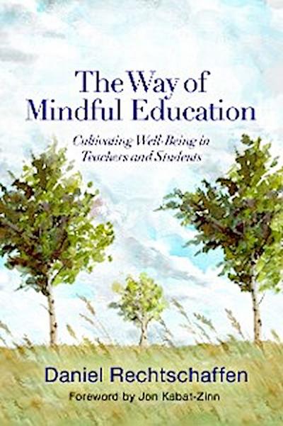 The Way of Mindful Education: Cultivating Well-Being in Teachers and Students