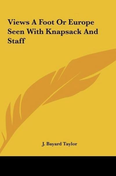 Views A Foot Or Europe Seen With Knapsack And Staff - J. Bayard Taylor