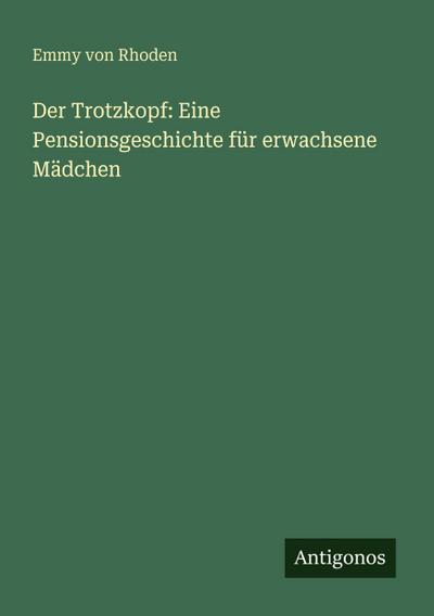 Der Trotzkopf: Eine Pensionsgeschichte für erwachsene Mädchen