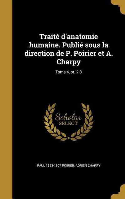 Traité d’anatomie humaine. Publié sous la direction de P. Poirier et A. Charpy; Tome 4, pt. 2-3