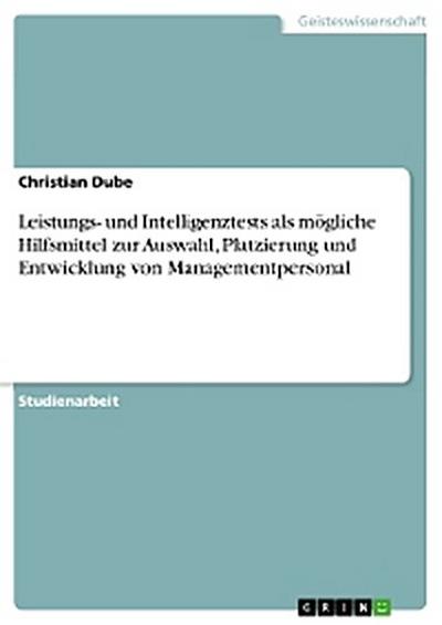 Leistungs- und Intelligenztests als mögliche Hilfsmittel  zur Auswahl, Platzierung und Entwicklung  von Managementpersonal