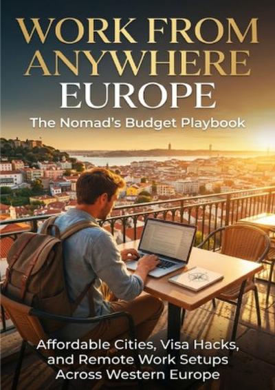 Work From Anywhere Europe: The Nomad’s Budget Playbook