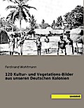120 Kultur- und Vegetations-Bilder aus unseren Deutschen Kolonien