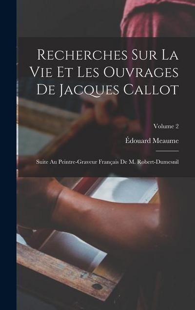 Recherches Sur La Vie Et Les Ouvrages De Jacques Callot: Suite Au Peintre-Graveur Français De M. Robert-Dumesnil; Volume 2
