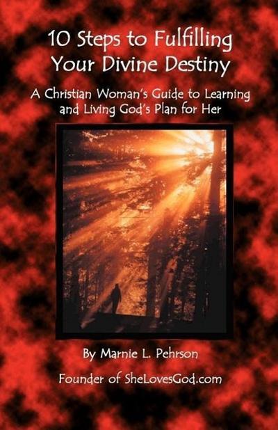10 Steps to Fulfilling Your Divine Destiny: A Christian Woman’s Guide to Learning & Living God’s Plan for Her
