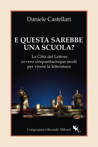 E questa sarebbe una scuola? La Città del lettore ovvero cinquantacinque modi per vivere la letteratura