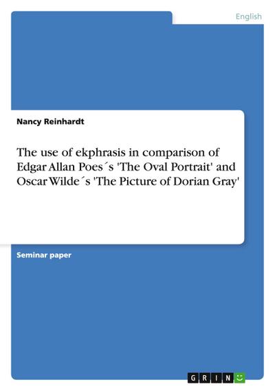 The use  of ekphrasis in comparison of Edgar Allan Poes´s ’The Oval Portrait’ and Oscar Wilde´s ’The Picture of Dorian Gray’