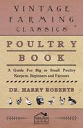 Poultry Book - A Guide for Big or Small Poultry Keepers, Beginners and Farmers