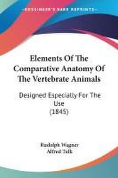 Elements Of The Comparative Anatomy Of The Vertebrate Animals