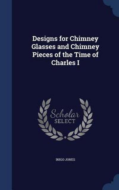 Designs for Chimney Glasses and Chimney Pieces of the Time of Charles I
