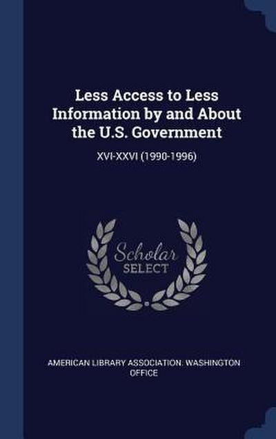 Less Access to Less Information by and About the U.S. Government: XVI-XXVI (1990-1996)