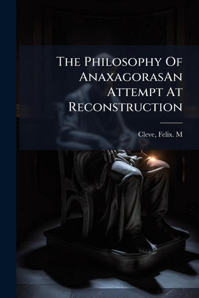 The Philosophy Of AnaxagorasAn Attempt At Reconstruction