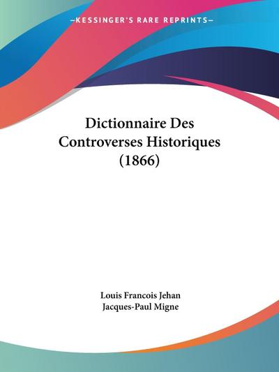 Dictionnaire Des Controverses Historiques (1866)