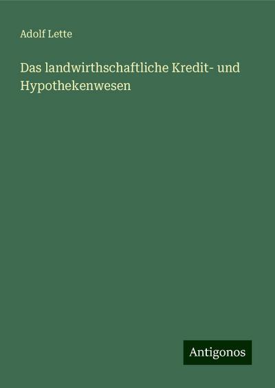Lette, A: Das landwirthschaftliche Kredit- und Hypothekenwes