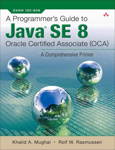 Programmer’s Guide to Java SE 8 Oracle Certified Associate (OCA), A