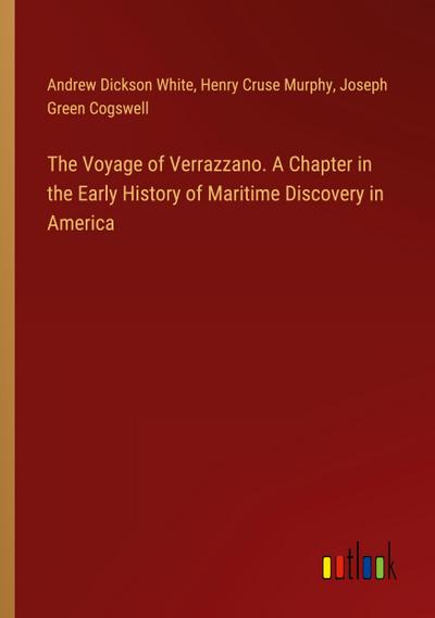 The Voyage of Verrazzano. A Chapter in the Early History of Maritime Discovery in America
