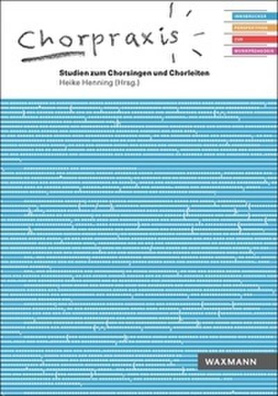 Chorpraxis. Studien zum Chorsingen und Chorleiten