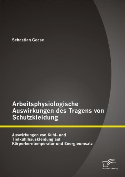 Arbeitsphysiologische Auswirkungen des Tragens von Schutzkleidung: Auswirkungen von Kühl- und Tiefkühlhauskleidung auf Körperkerntemperatur und Energieumsatz