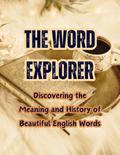 The Word Explorer: Discovering the Meaning and History of Beautiful English Words