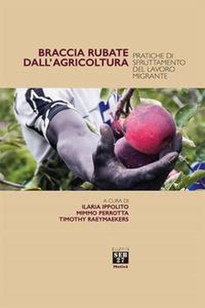 Braccia rubate dall’agricoltura. Pratiche di sfruttamento del lavoro migrante